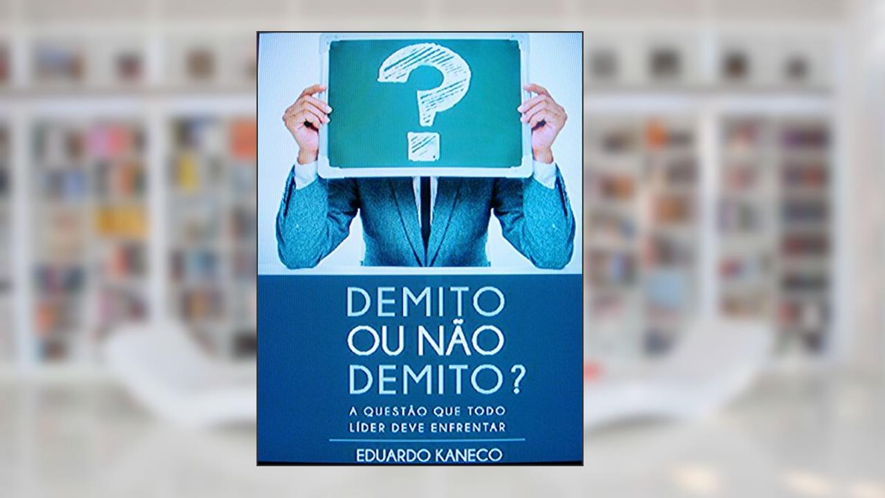 Capa de Demito ou não demito?: A questão que todo líder deve enfrentar, do autor Eduardo Kaneco