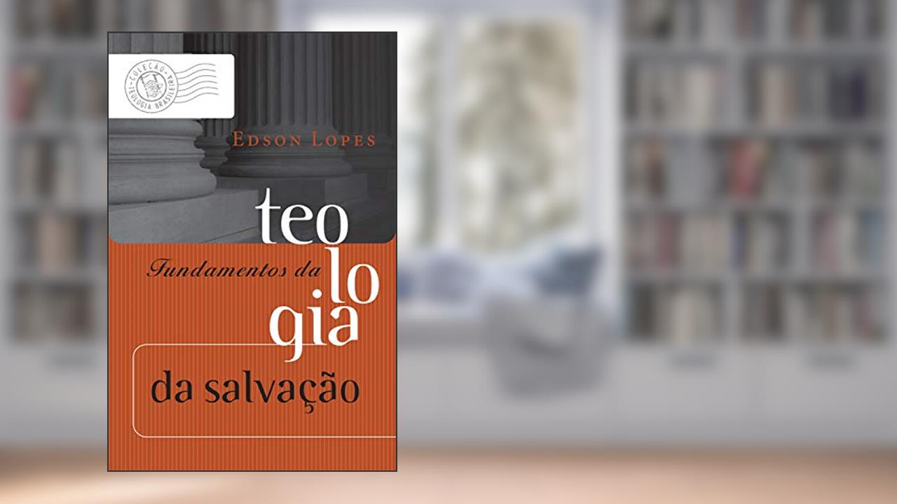 Capa de Fundamentos da teologia da salvação (Coleção Teologia Brasileira Livro 4), do autor Edson Lopes