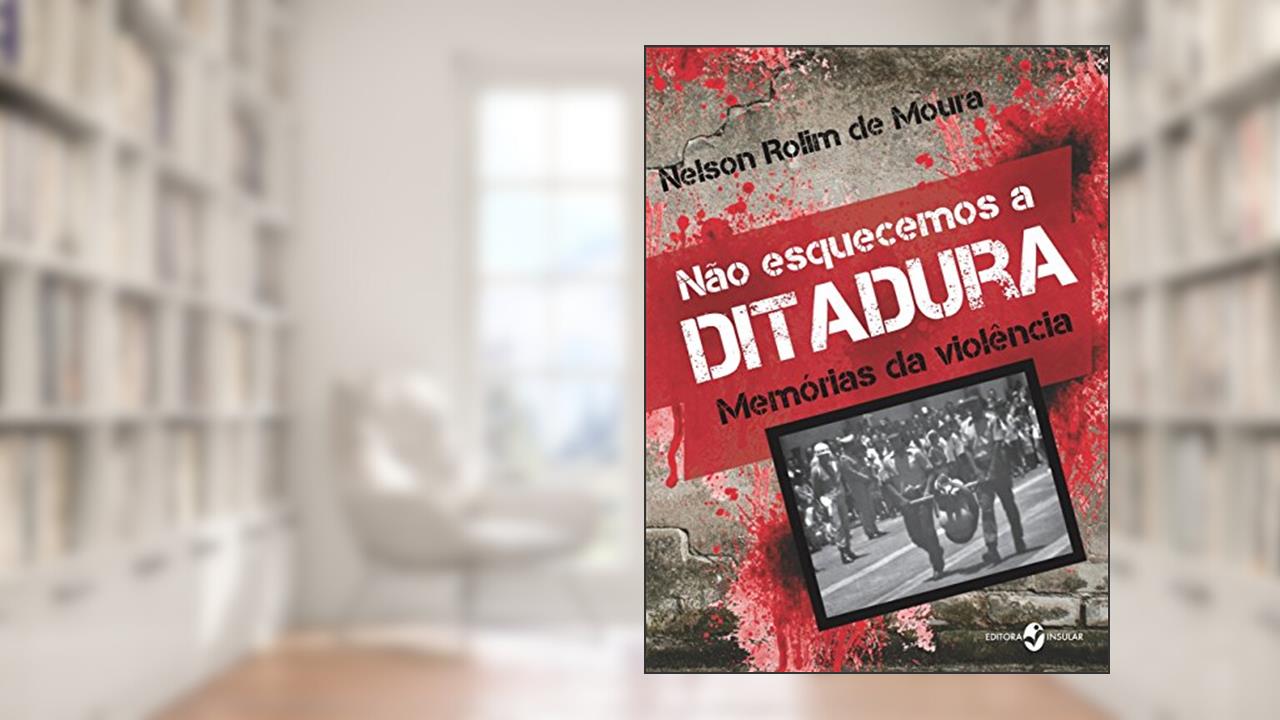 Capa de Não Esquecemos a Ditadura: Memórias da Violência, do autor Nelson Rolim de Moura