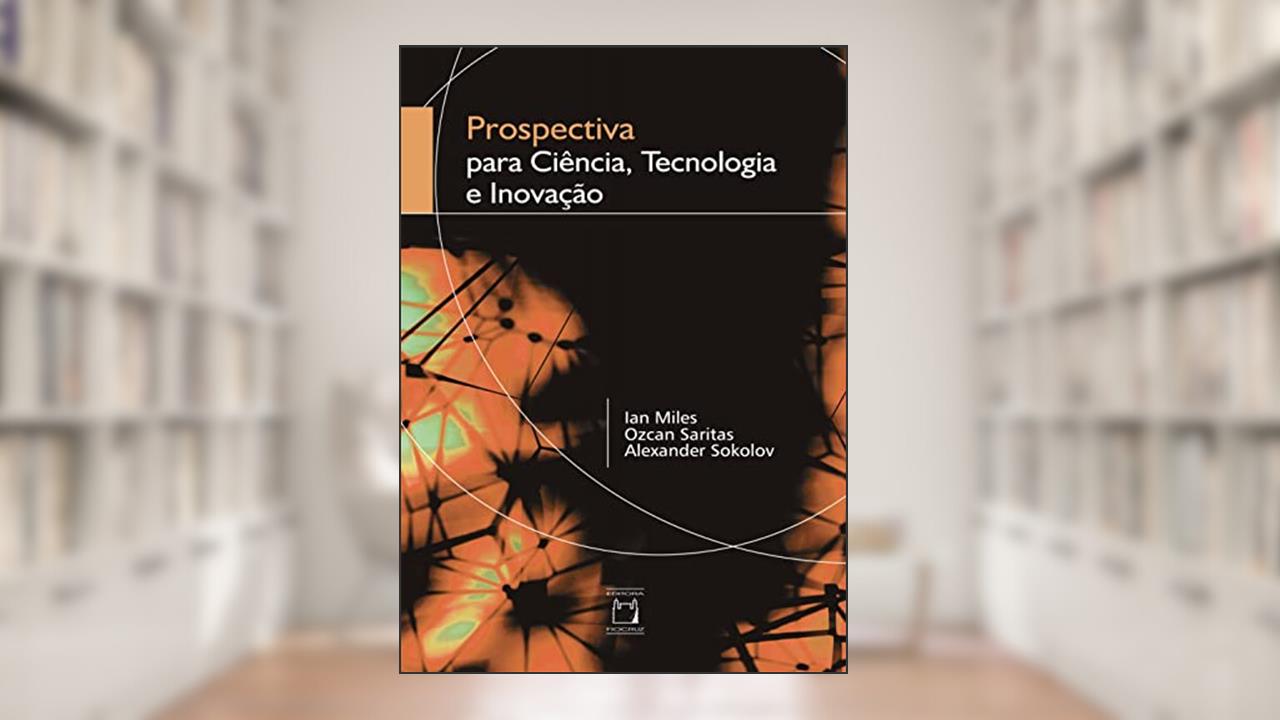 Capa de Prospectiva para ciência, tecnologia e inovação, do autor Ian Miles; Ozcan Saritas; Alexander Sokolov