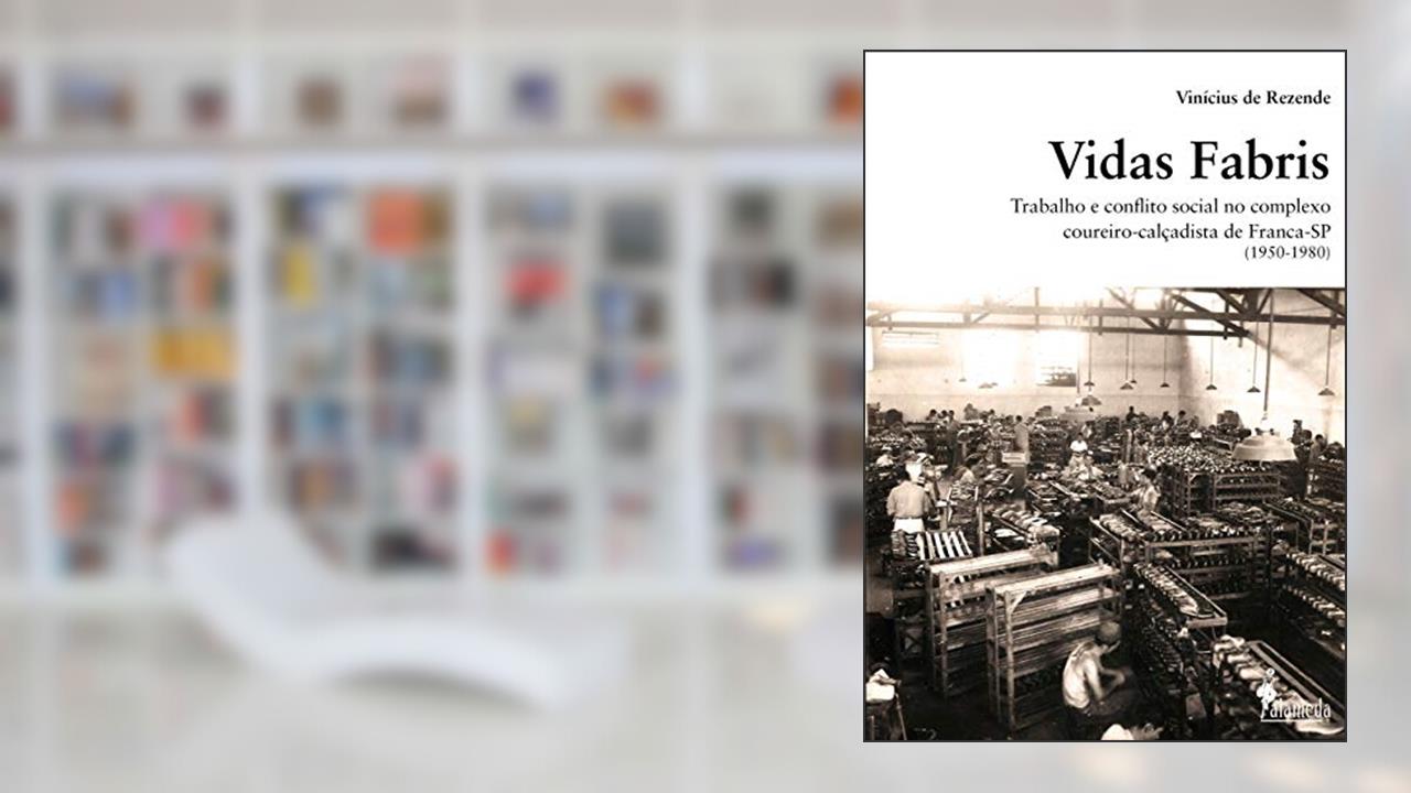 Capa de Vidas Fabris: Trabalho e Conflito Social no Complexo Coureiro-calçadista de Franca - SP (1950-1980), do autor Vinícius de Rezende
