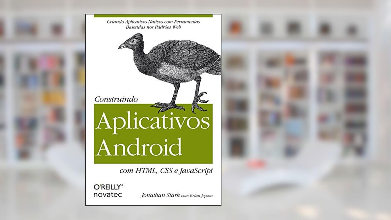 Capa de Construindo Aplicativos Android com HTML, CSS e Javascript, do autor Jonathan Stark; Brian Jepson