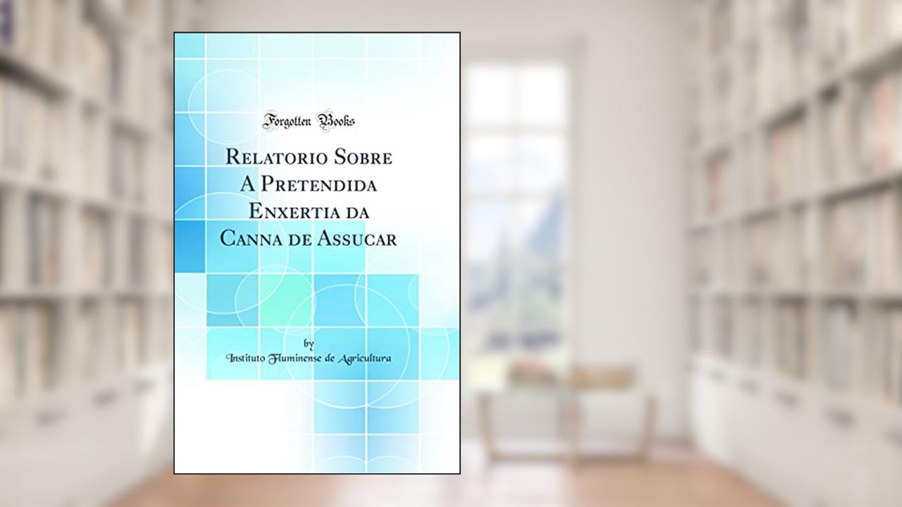 Capa de Relatorio Sobre A Pretendida Enxertia da Canna de Assucar (Classic Reprint), do autor Instituto Fluminense de Agricultura