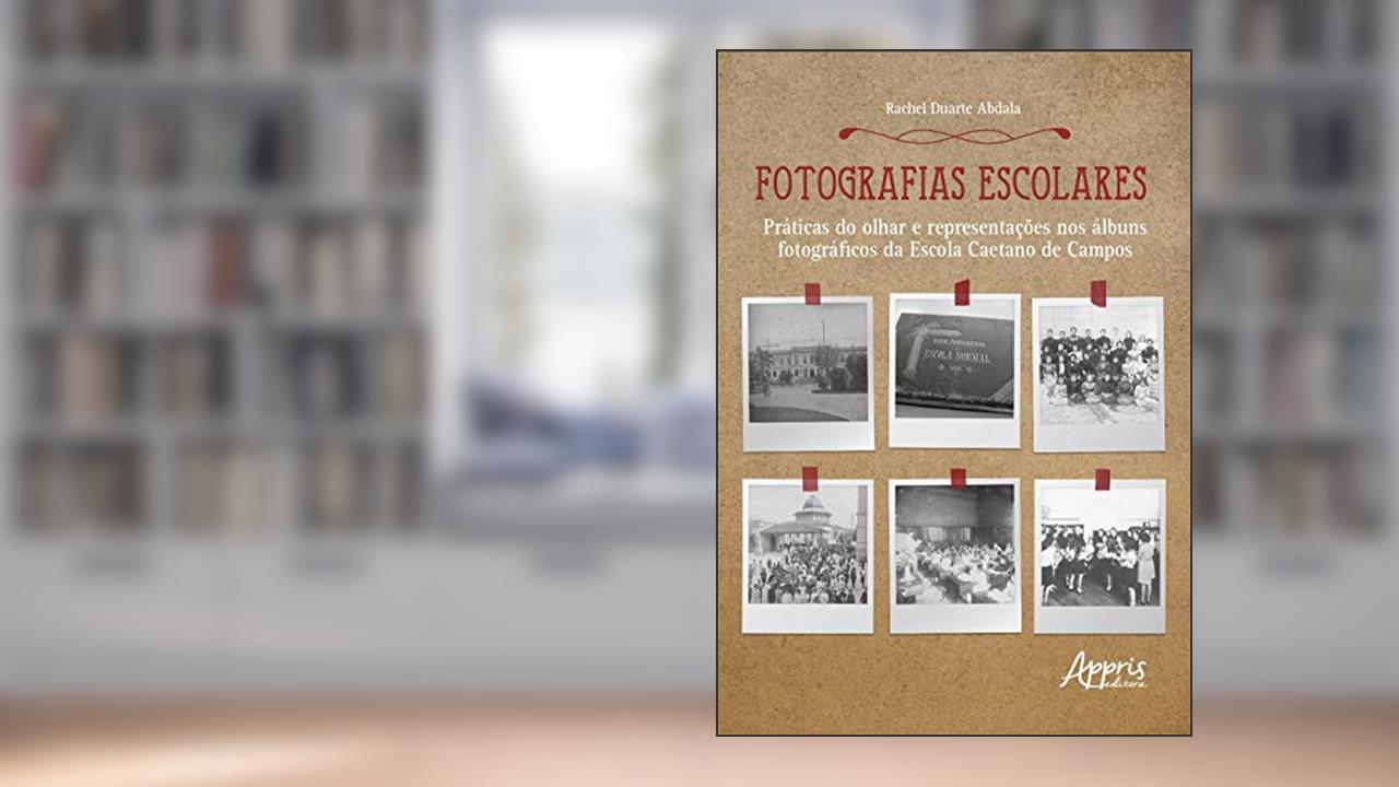 Capa de Fotografias escolares: práticas do olhar e representações nos àlbuns fotográficos da escola caetano de campos, do autor Rachel Duarte Abdala