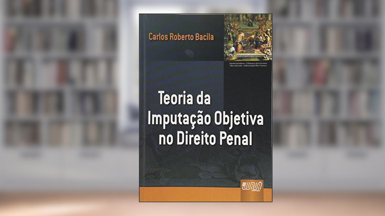 Capa de Teoria da Imputação Objetiva no Direito Penal, do autor Carlos Roberto Bacila