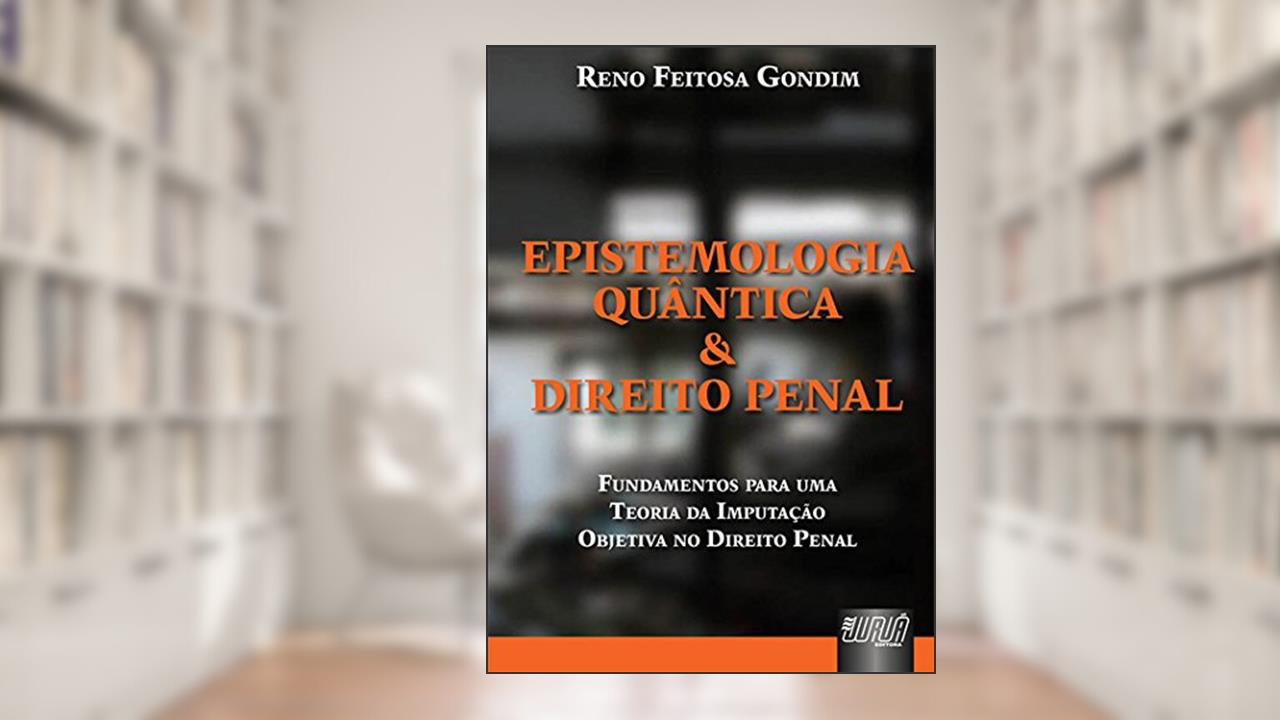 Capa de Epistemologia Quântica & Direito Penal - Fundamentos para uma Teoria da Imputação Objetiva do Direito Penal, do autor Reno Feitosa Gondim