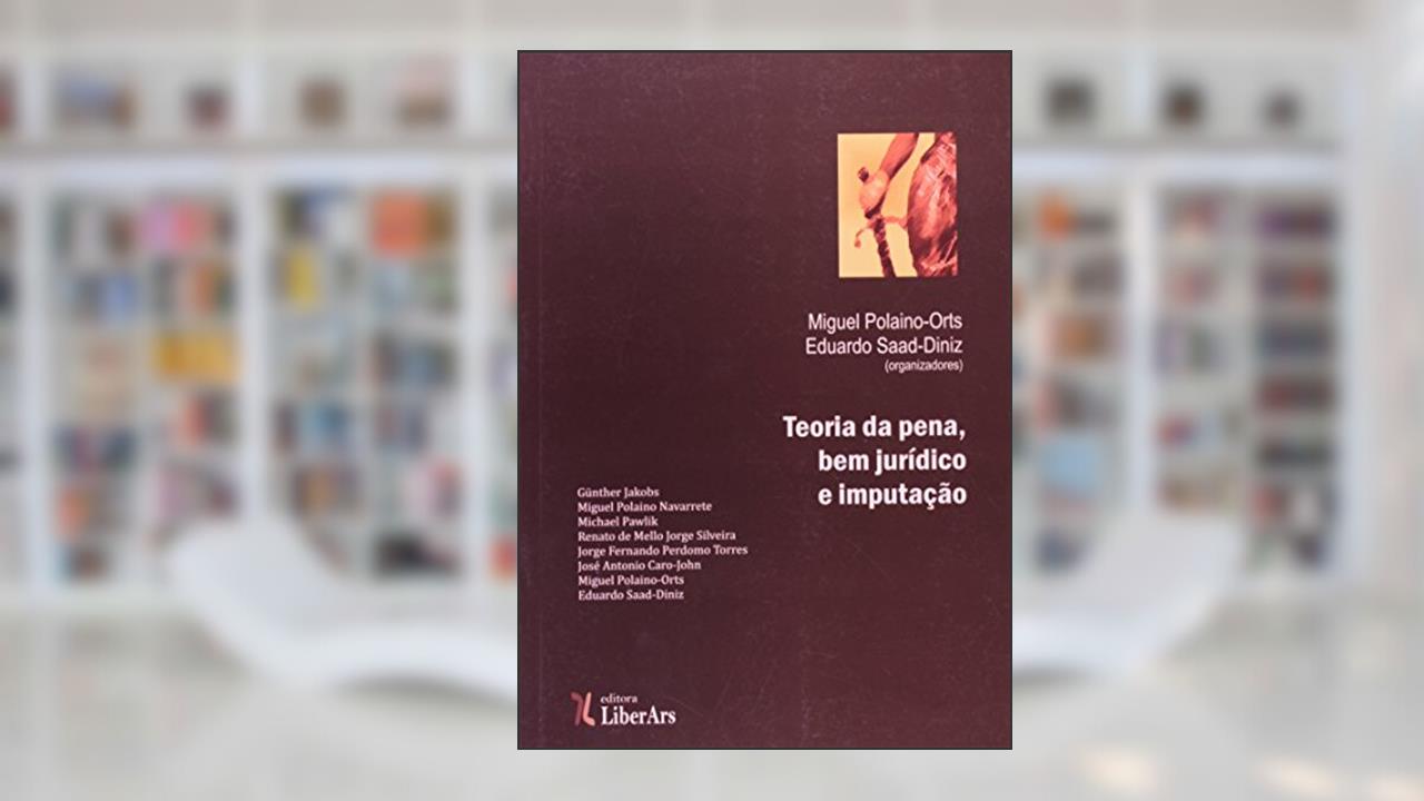 Teoria da Pena, Bem Jurídico e Imputação, do autor Miguel Polaino-Orts; Eduardo Saad-Diniz