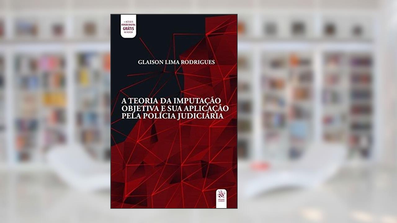 Capa de A Teoria da Imputação Objetiva e sua Aplicação Pela Polícia Judiciária, do autor Glaison Lima Rodrigues