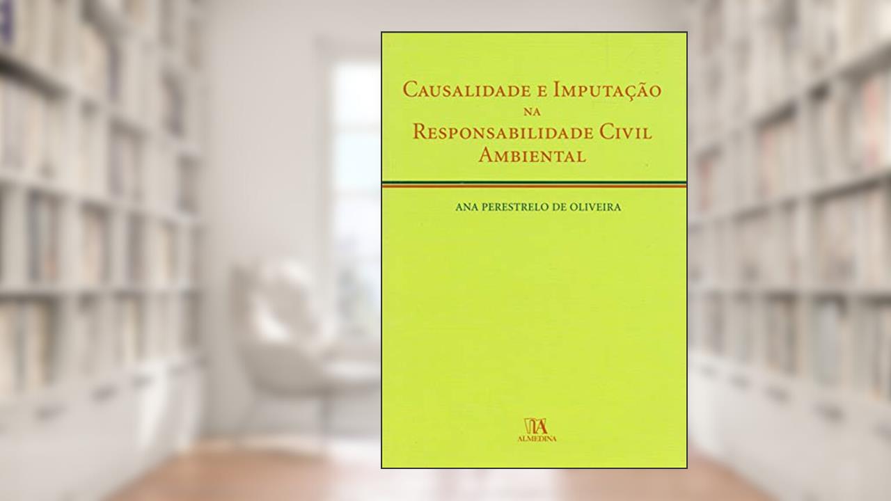 Capa de Causalidade e Imputação na Responsabilidade Civil Ambiental, do autor Ana Perestrelo de Oliveira