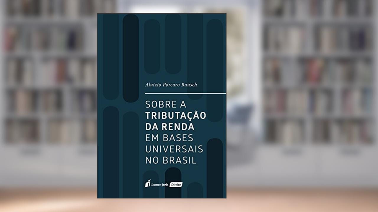 Capa de Sobre a Tributação da Renda em Bases Universais no Brasil. 2018, do autor Aluizio Porcaro Rausch