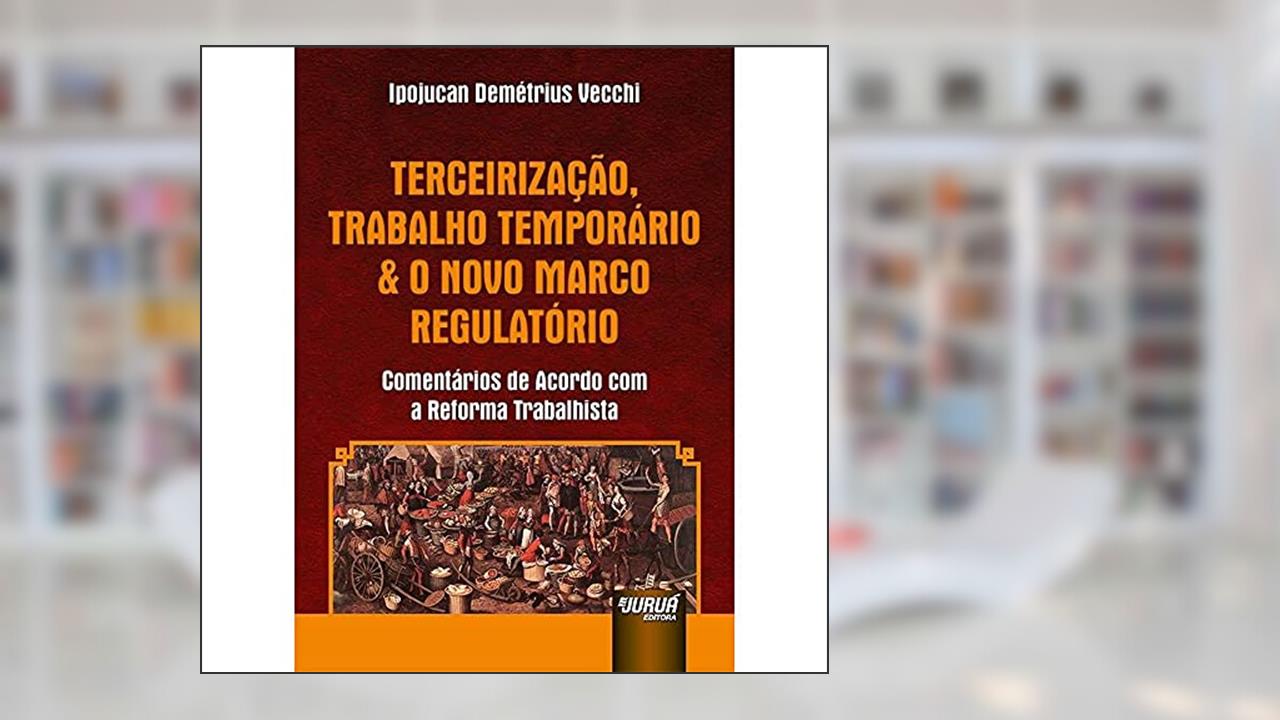 Capa de Terceirização, Trabalho Temporário & o Novo Marco Regulatório - Comentários de Acordo com a Reforma Trabalhista, do autor Ipojucan Demétrius Vecchi