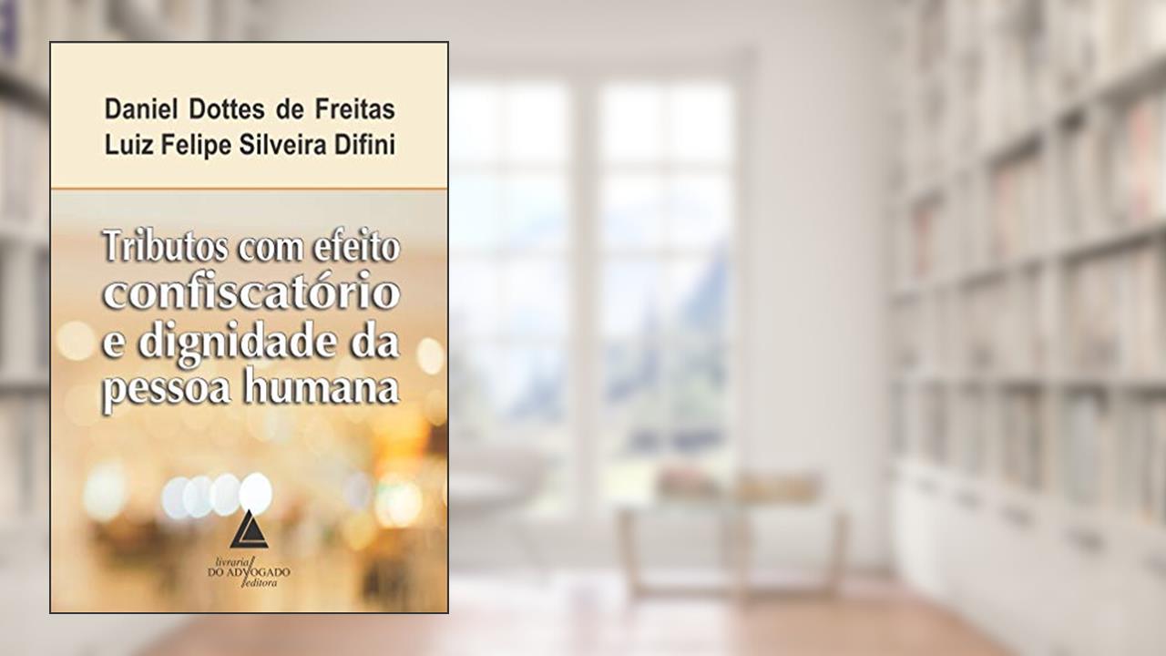 Capa de Tributos com Efeito Confiscatório e Dignidade da Pessoa Humana, do autor Daniel Dottes de Freitas; Luiz Felipe Silveira Difini