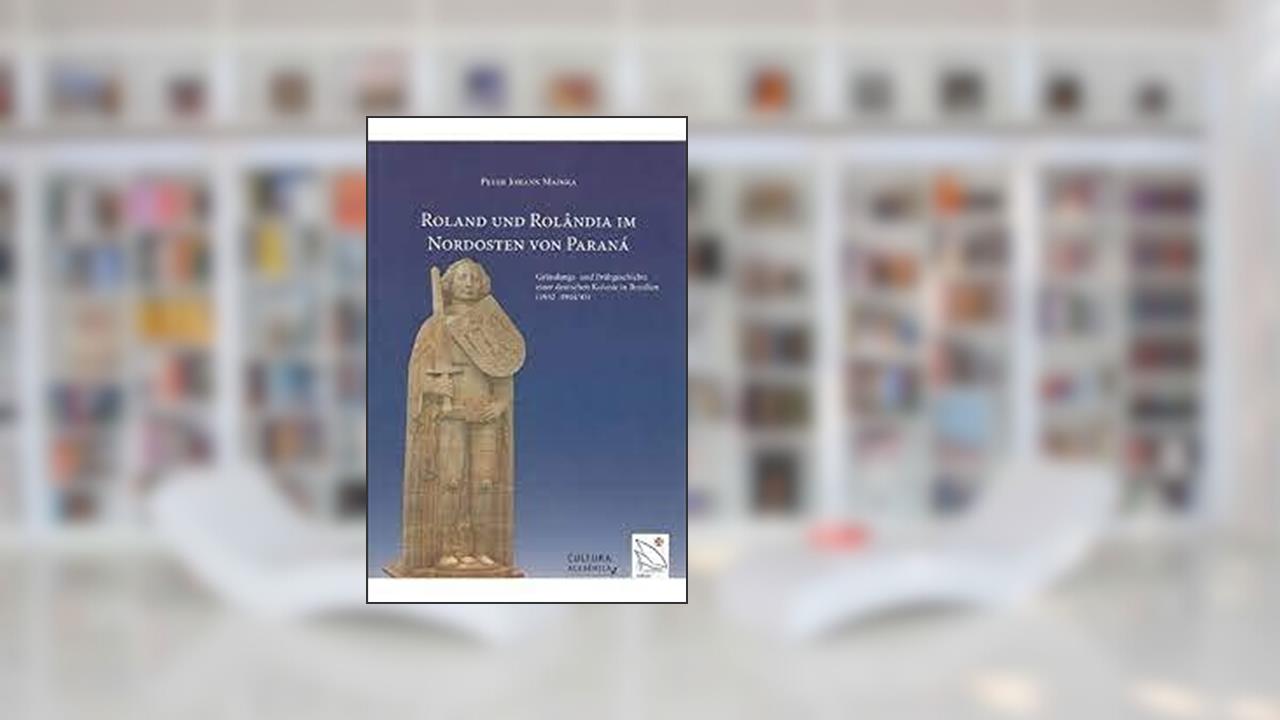 Capa de Roland Und Rolândia Im Nordosten Von Paranà: Gründungs- Und Frühgeschichte Einer Deutschen Kolonie In Brasilien(1932- 1944/45) (Deutsch), do autor Peter Johann Mainka