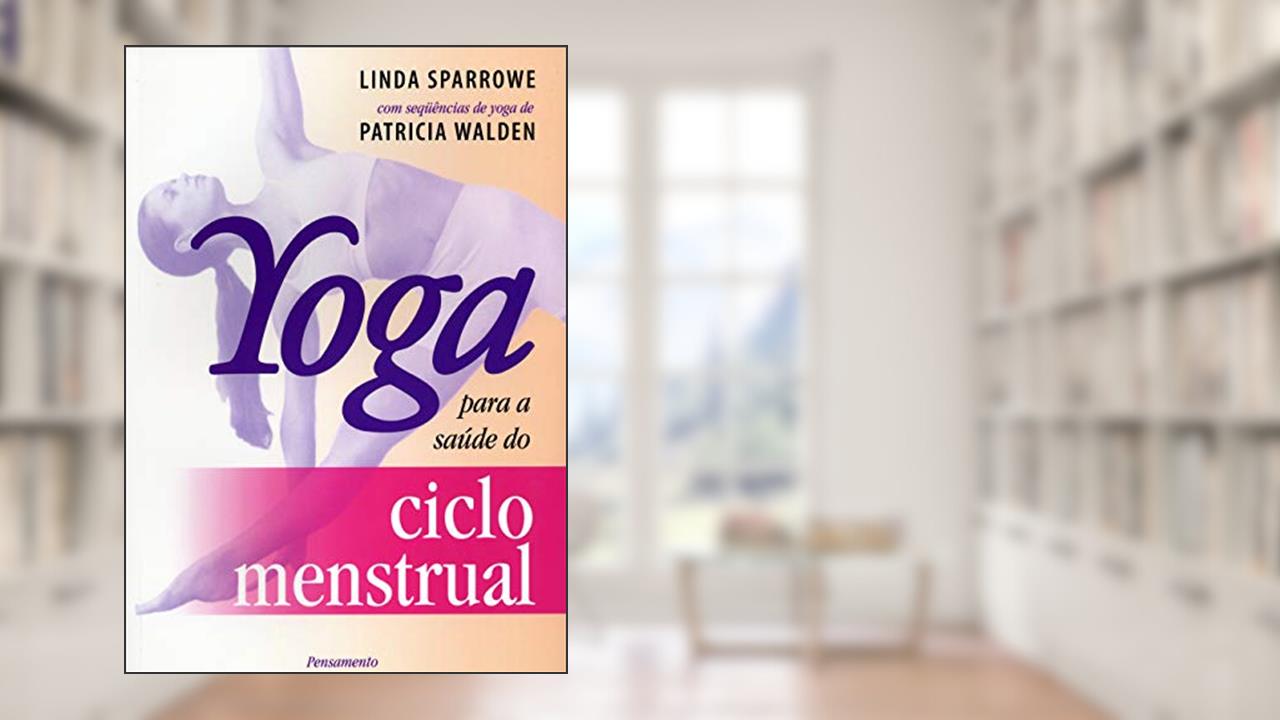 Capa de Yoga Para a Saúde do Ciclo Menstrual, do autor Linda Sparrowe; Patricia Walden