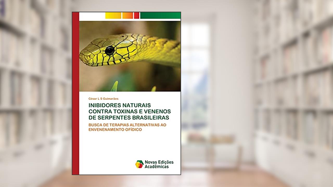Capa de INIBIDORES NATURAIS CONTRA TOXINAS E VENENOS DE SERPENTES BRASILEIRAS: BUSCA DE TERAPIAS ALTERNATIVAS AO ENVENENAMENTO OFÍDICO, do autor César L S Guimarães