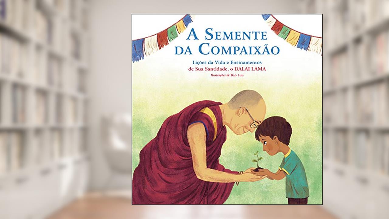 Capa de A Semente da Compaixão: Lições da vida e ensinamentos de sua Santidade, o Dalai Lama, do autor Dalai Lama