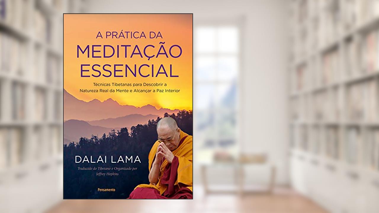 Capa de A Prática da Meditação Essencial: Técnicas Tibetanas para Descobrir a Natureza Real da Mente e Alcançar a Paz Interior, do autor Dalai Lama
