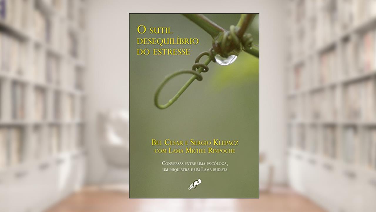 Capa de O sutil Desequilíbrio do Estresse: Conversas entre uma Psicóloga, um Psiquiatra e um lama Budista, do autor Bel Cesar