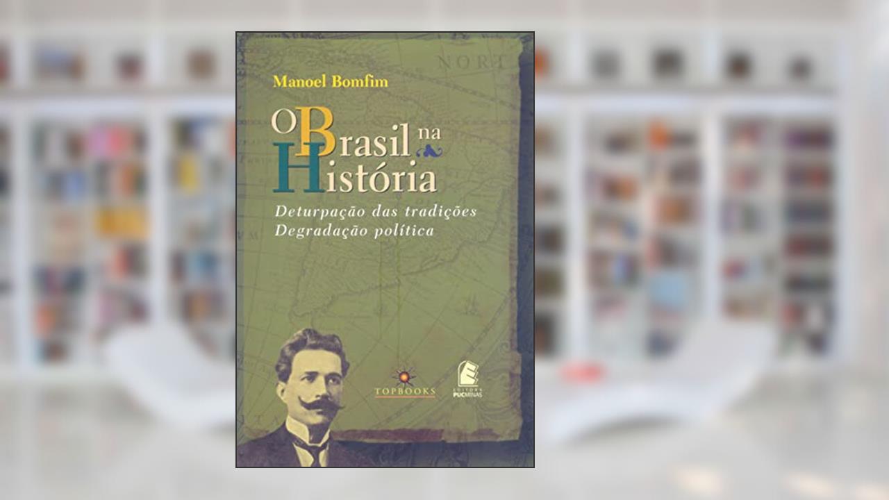 Capa de O Brasil na História: Deturpação das Tradições e Degradação Política, do autor Manoel Bomfim
