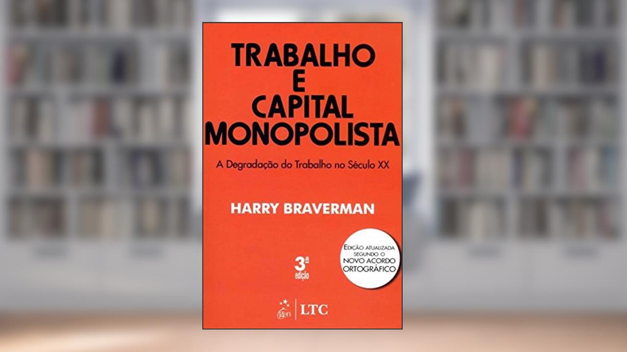 Capa de Trabalho e Capital Monopolista: A Degradação do Trabalho no Século XX, do autor Braverman