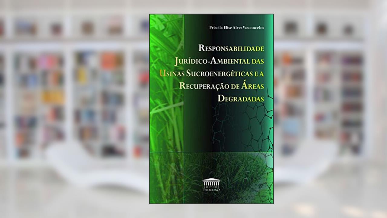 Capa de Responsabilidade Jurídico-ambiental das Usinas Sucroenergéticas e a Recuperação de áreas Degradas, do autor Priscila Elise Alves Vasconcelos