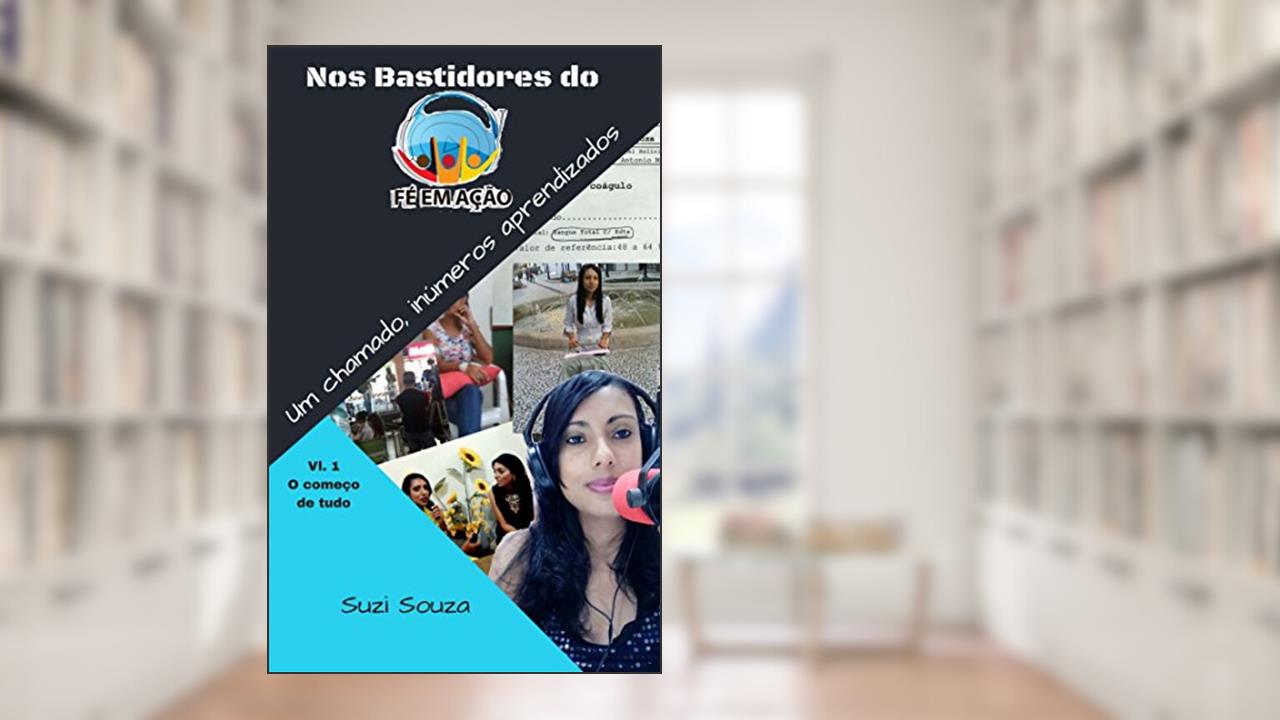 Capa de NOS BASTIDORES DO FÉ EM AÇÃO- UM CHAMADO, INÚMEROS APRENDIZADOS.: V.1 O começo de tudo... (Volume), do autor Suzi Souza