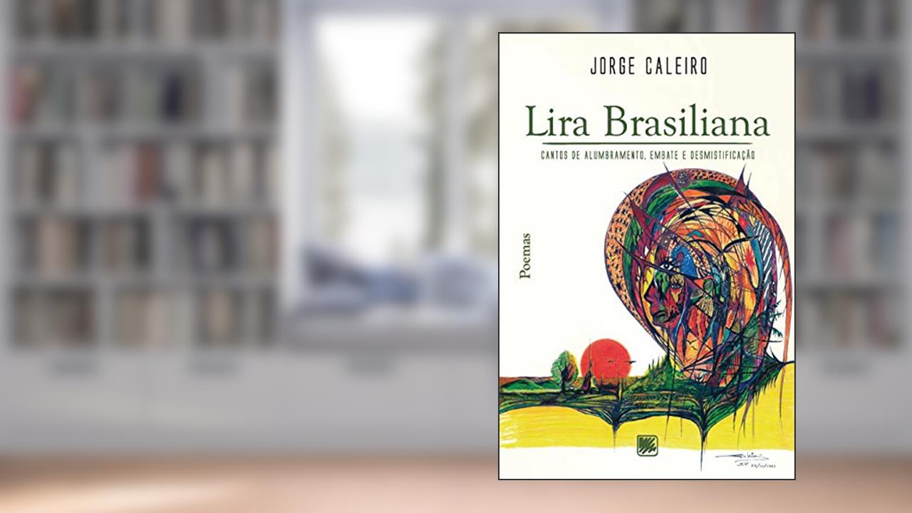 Capa de Lira Brasiliana: Cantos de Alumbramento, Embate e Desmistificação, do autor Jorge Caleiro