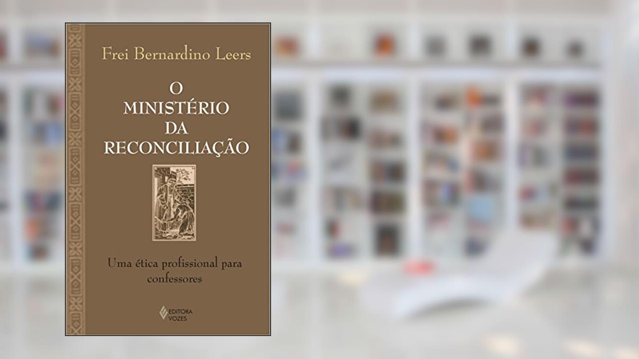 Capa de Ministério da reconciliação: Uma ética profissional para confessores, do autor Frei Bernardino Leers