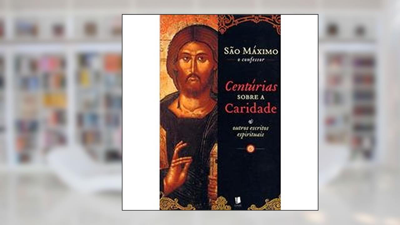 Capa de Centúrias Sobre a Caridade e Outros Escritos Espirituais, do autor São Maximo