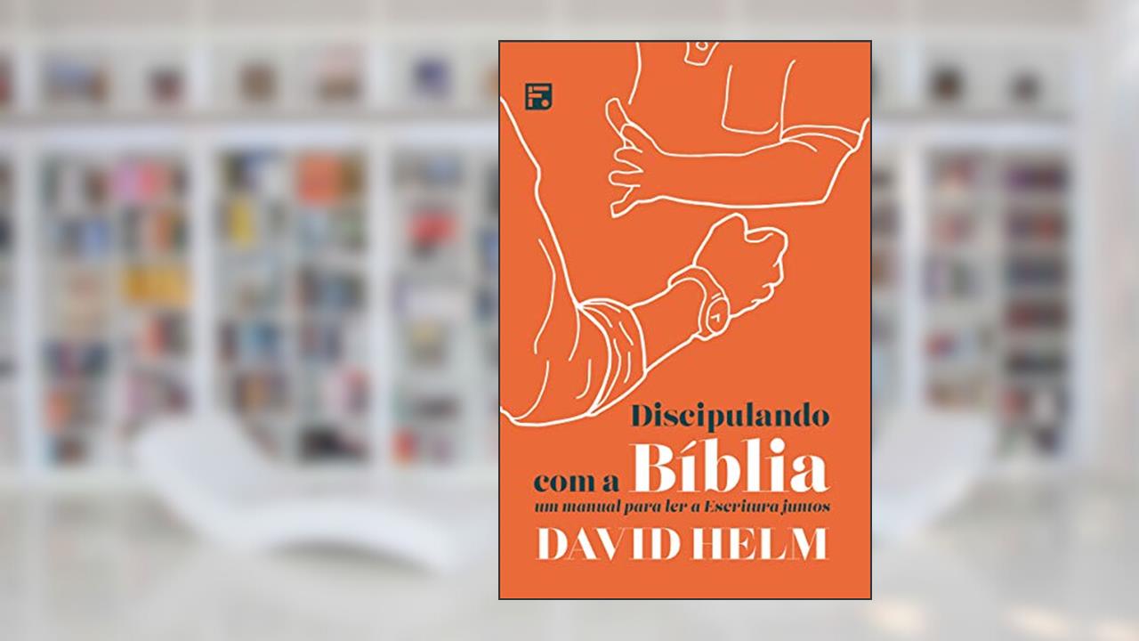 Capa de Discipulando com a Bíblia: um manual para ler a Escritura juntos, do autor David Helm
