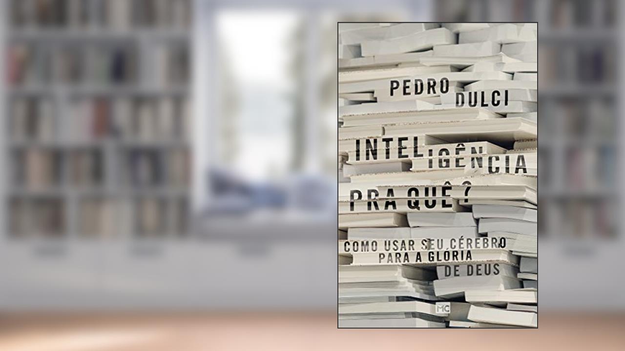 Capa de Inteligência pra quê?: Como usar seu cérebro para a glória de Deus, do autor Pedro Dulci