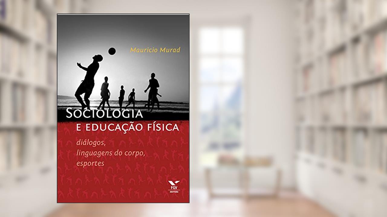 Capa de Sociologia e educação física: diálogos, linguagens do corpo, esportes, do autor Mauricio Murad