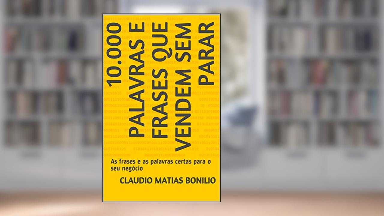 10.000 Palavras e Frases que Vendem sem Parar: As frases e as palavras certas para o seu negócio, do autor claudio matias bonilio