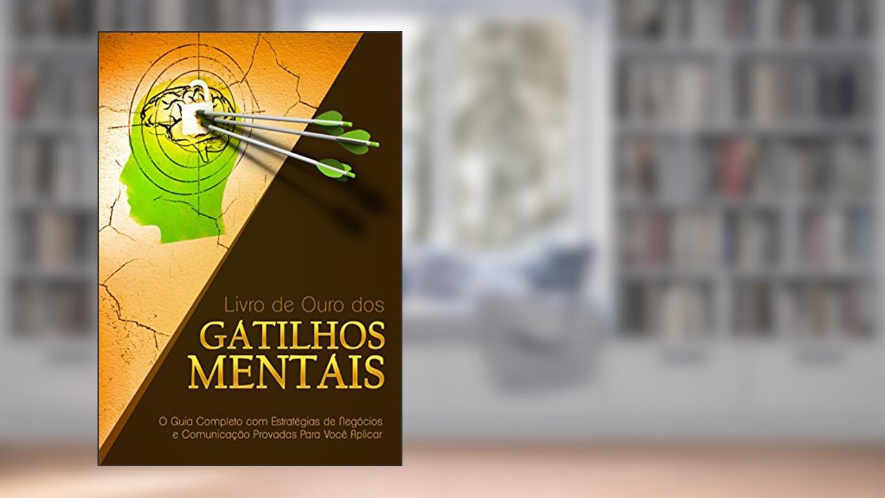 Capa de Livro de Ouro dos Gatilhos Mentais: O Guia Completo com Estratégias de Negócios e Comunicação Provadas Para Você Aplicar, do autor Gustavo Ferreira