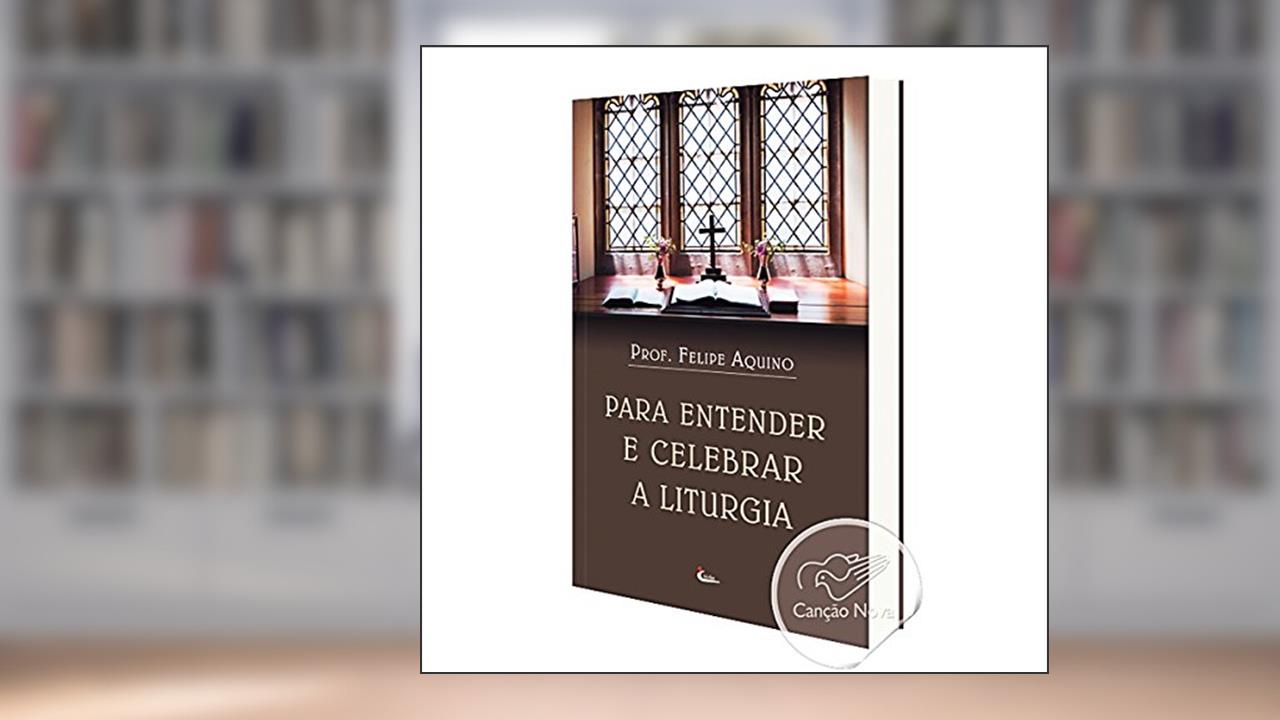 Capa de Para Entender e Celebrar a Liturgia, do autor Felipe Aquino
