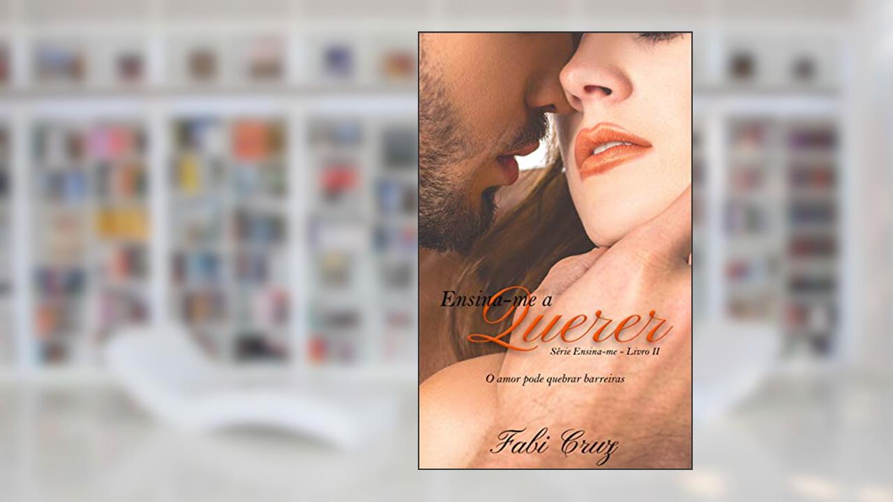 Capa de Ensina-me a querer: O amor pode quebrar barreiras, do autor Fabi Cruz; fabricia cruz faria leal