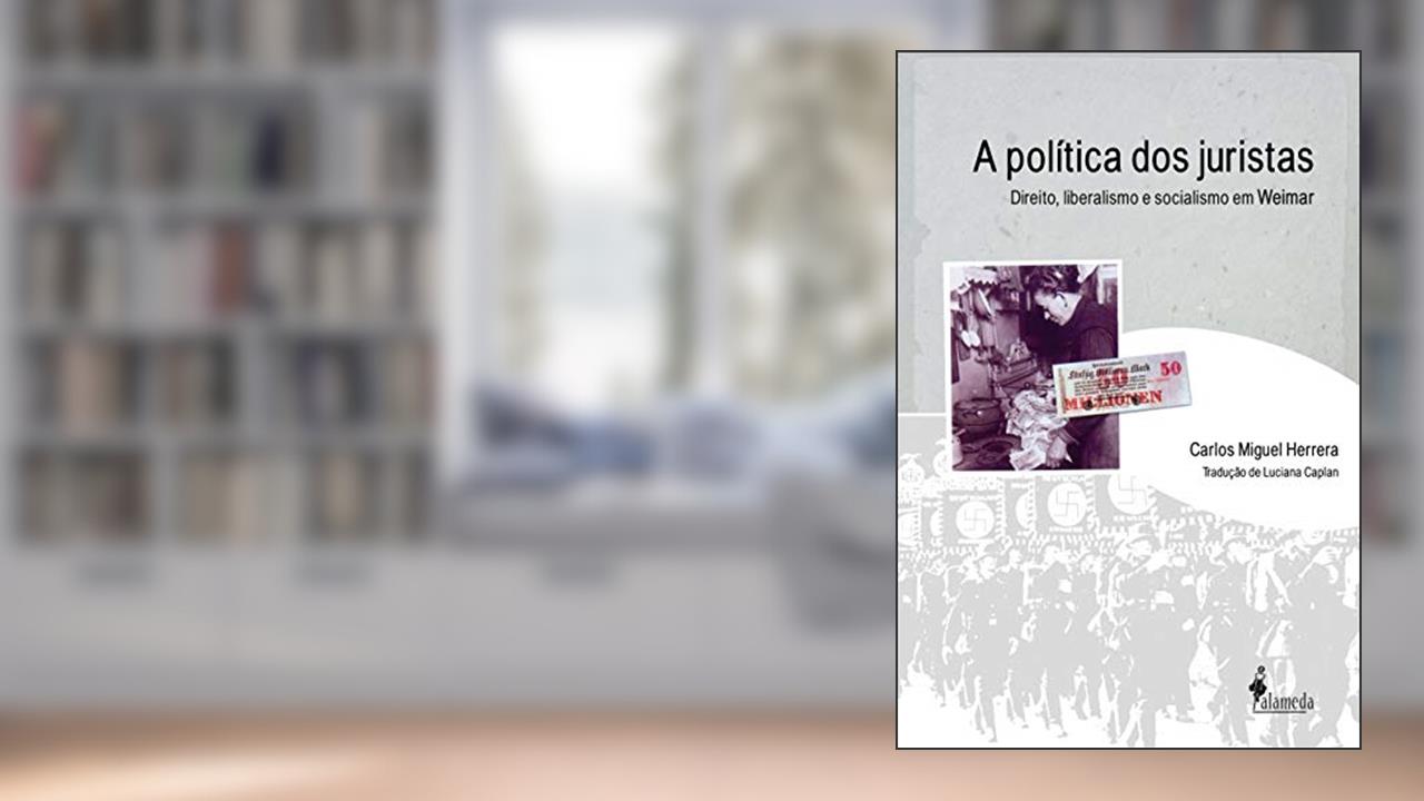 Capa de A Política dos Juristas: Direito, Liberalismo e Socialismo em Weimar, do autor Carlos Miguel Herrera