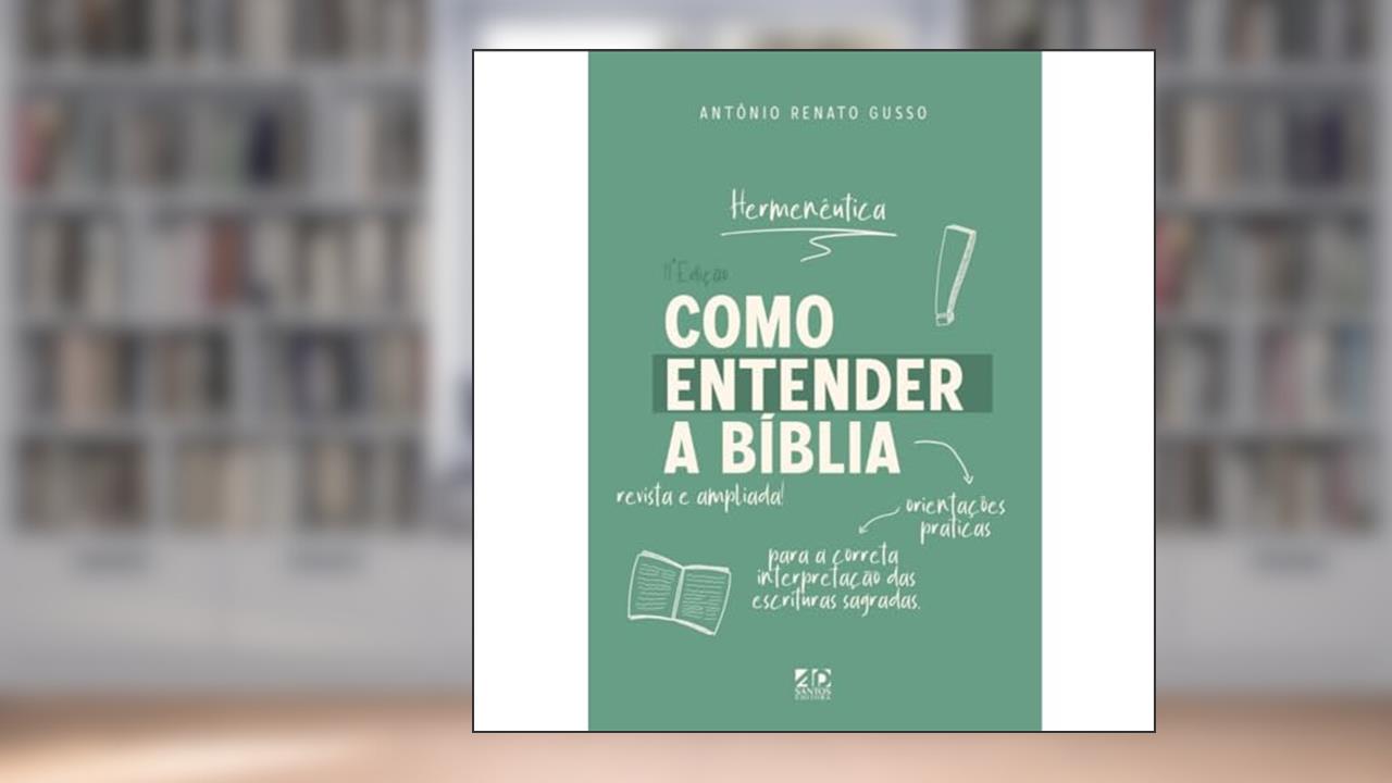Capa de Como Entender a Bíblia: Orientações Práticas para a Correta Interpretação das Escrituras Sagradas - Hermenêutica, do autor Antonio Renato Gusso