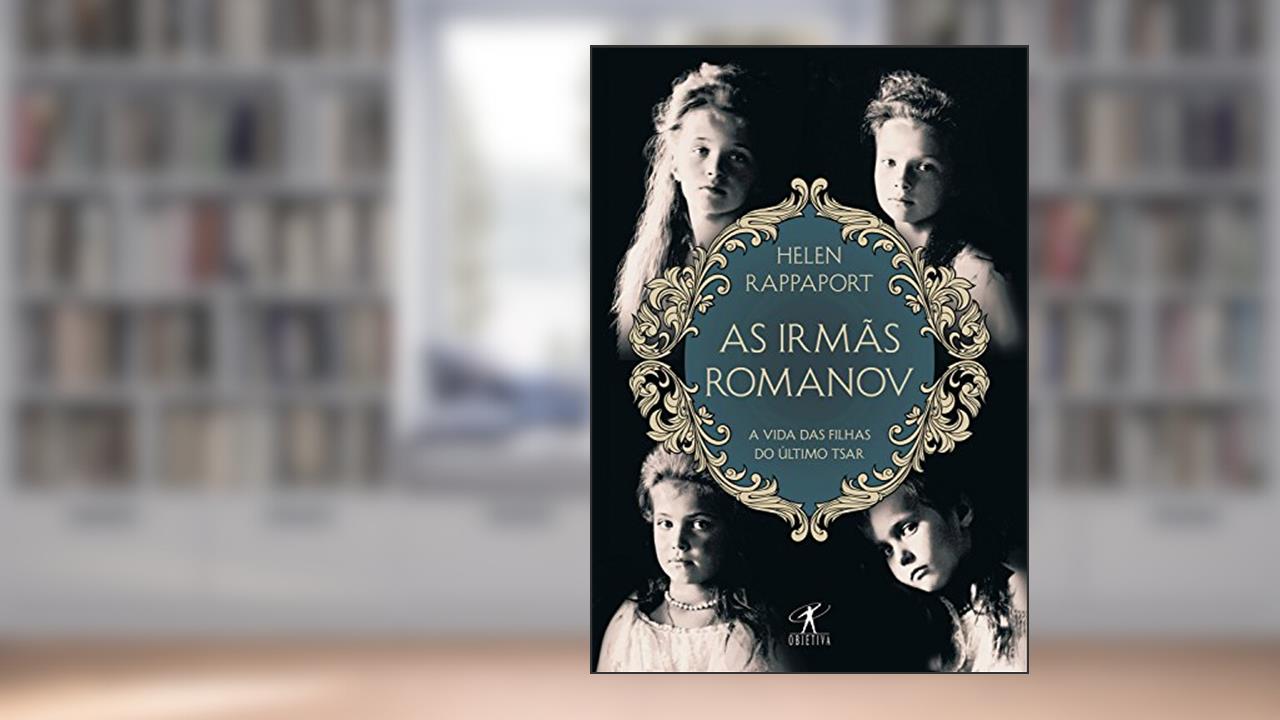 Capa de As irmãs Romanov: A vida das filhas do último tsar, do autor Helen Rappaport