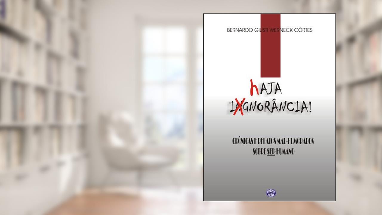 Capa de Haja Ignorância - Crônicas e Relatos Mal-Humorados Sobre SER-Humano, do autor Bernardo Giusti Werneck CÃ´rtes