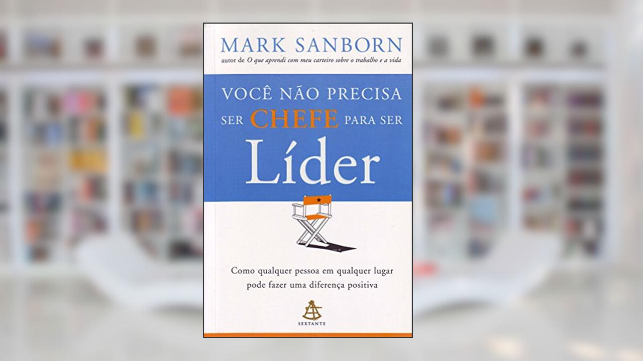 Capa de Você Não Precisa Ser Chefe Para Ser Líder, do autor Mark Sanborn