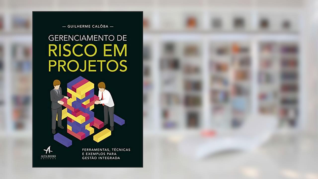 Capa de Gerenciamento de risco em projetos: Ferramentas, técnicas e exemplos para gestão integrada, do autor Guilherme Calôba