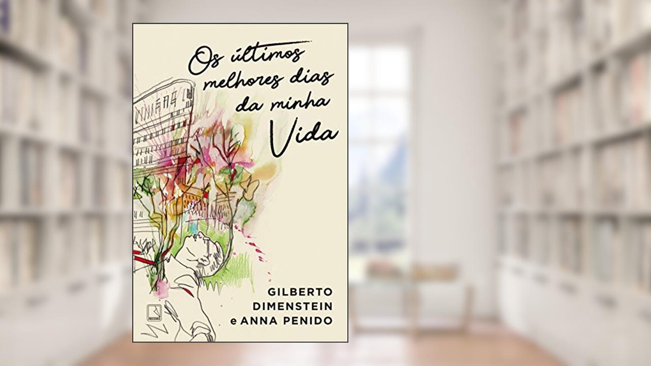 Capa de Os últimos melhores dias da minha vida, do autor Gilberto Dimenstein; Anna Penido