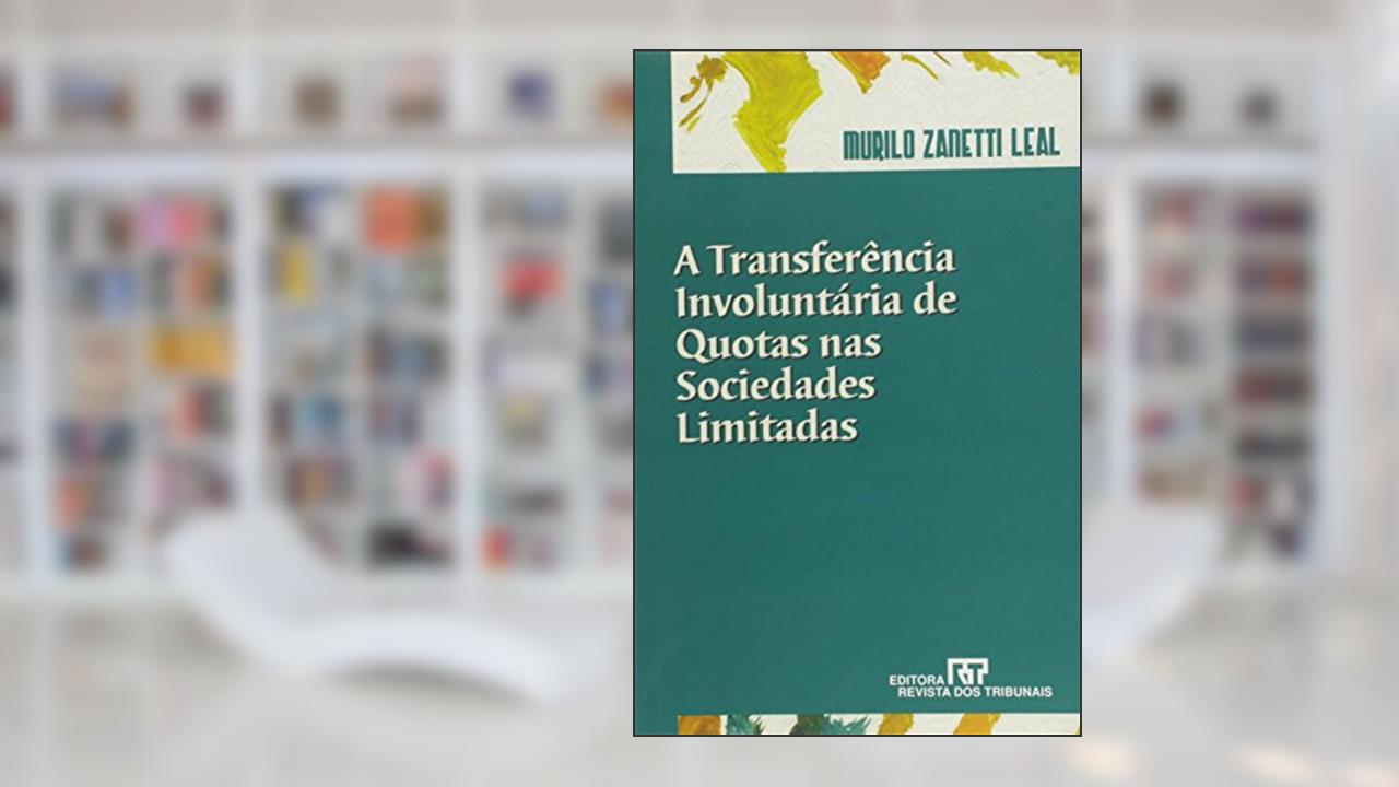 Capa de A Transferência Involuntária de Quotas nas Sociedades Limitadas, do autor Murilo Zanetti Leal