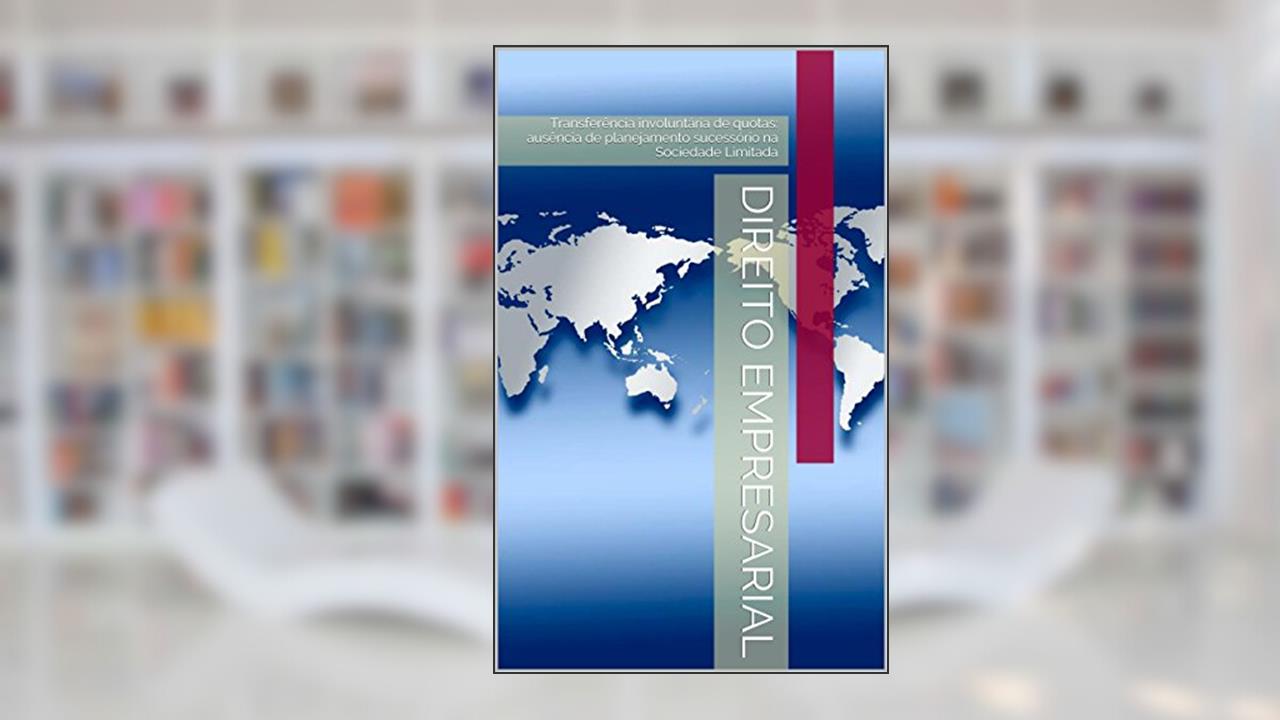 Capa de Direito Empresarial: Transferência involuntária de quotas: ausência de planejamento sucessório na Sociedade Limitada, do autor Rosilene Giacomin