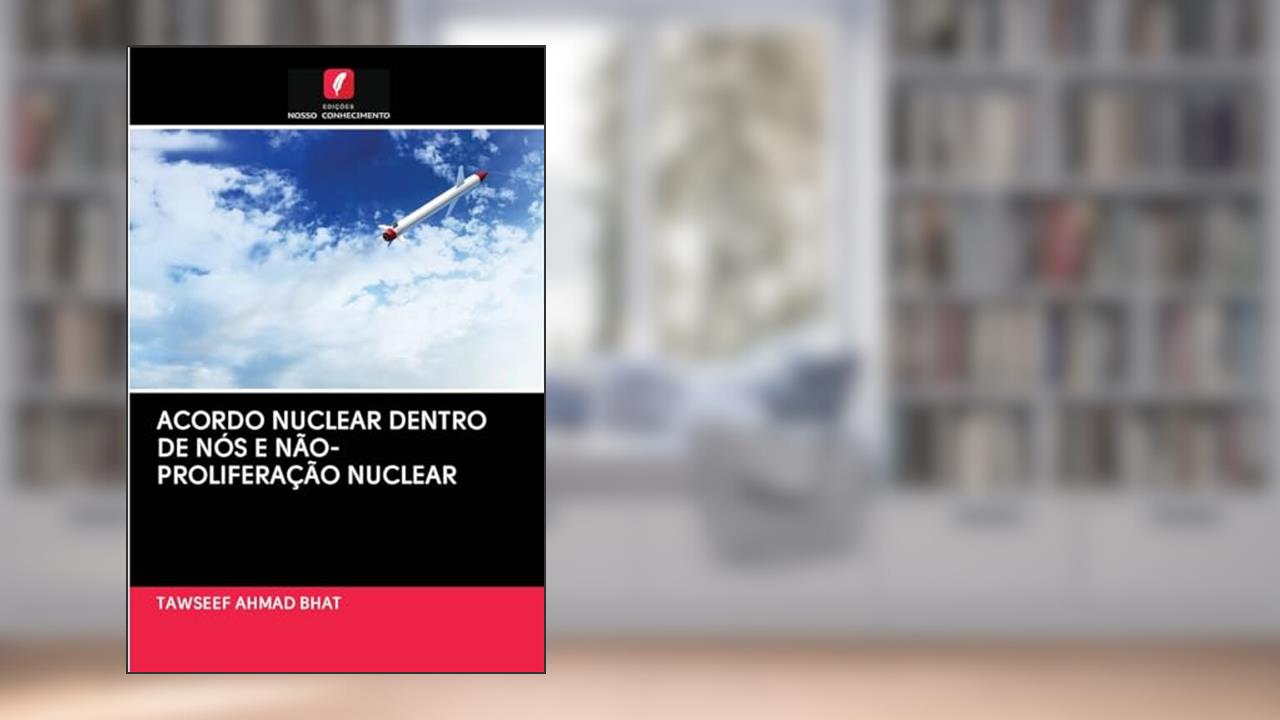Capa de ACORDO NUCLEAR DENTRO DE NÓS E NÃO-PROLIFERAÇÃO NUCLEAR, do autor Tawseef Ahmad Bhat