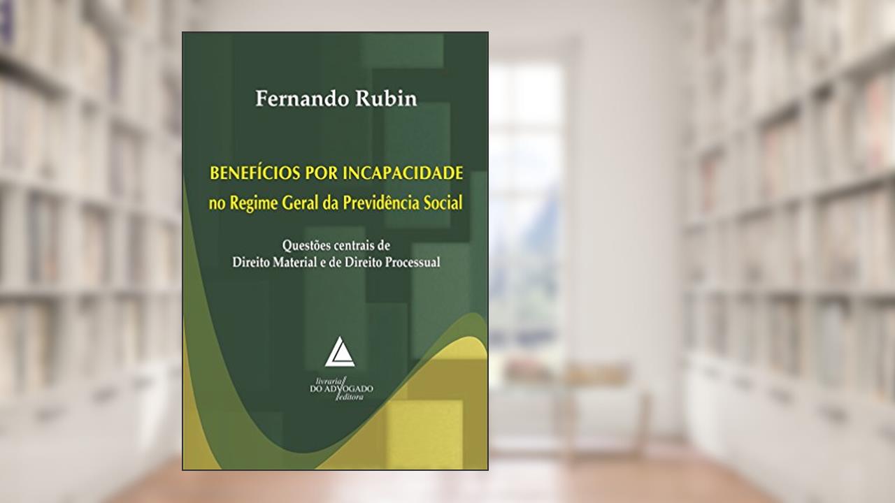 Capa de Benefícios Por Incapacidade No Regime Geral Da Previdência Social: Questões Centrais De Direito Material E De Direito Processual, do autor Fernando Rubin