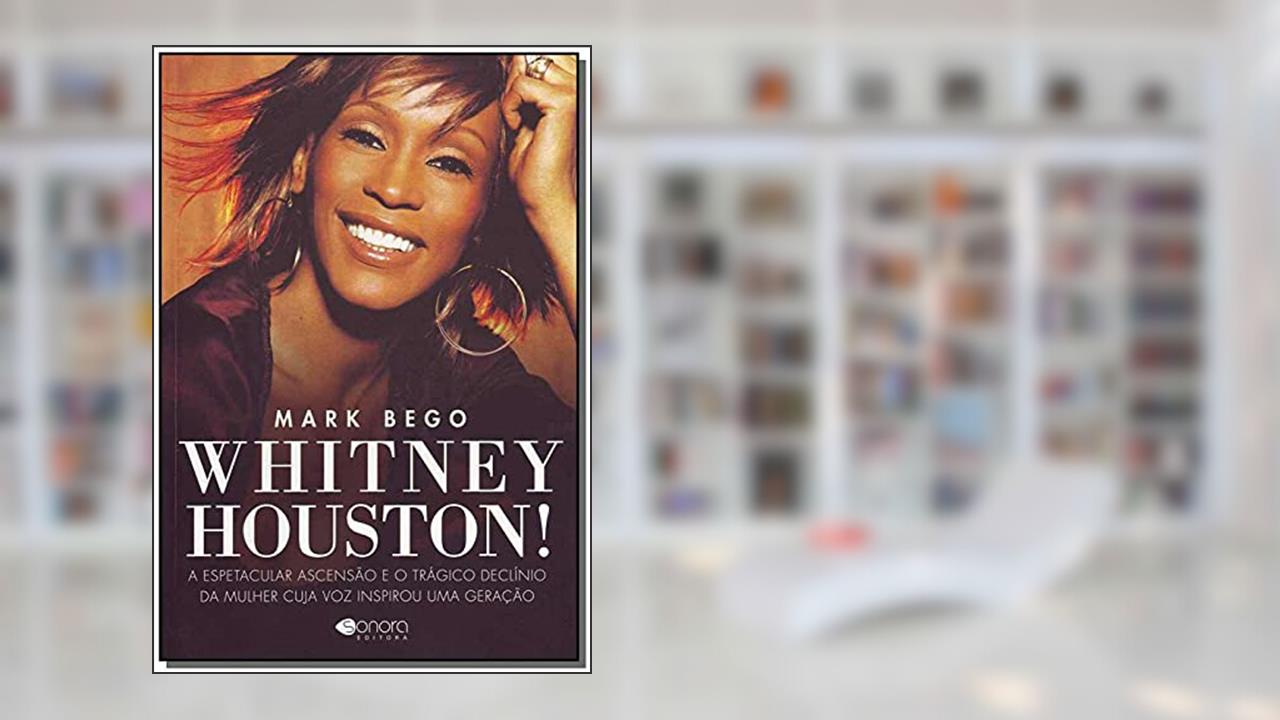 Capa de Whitney Houston: a Espetacular Ascensão e o Trágico Declínio da Mulher Cuja voz Inspirou uma Geração, do autor Mark Bego