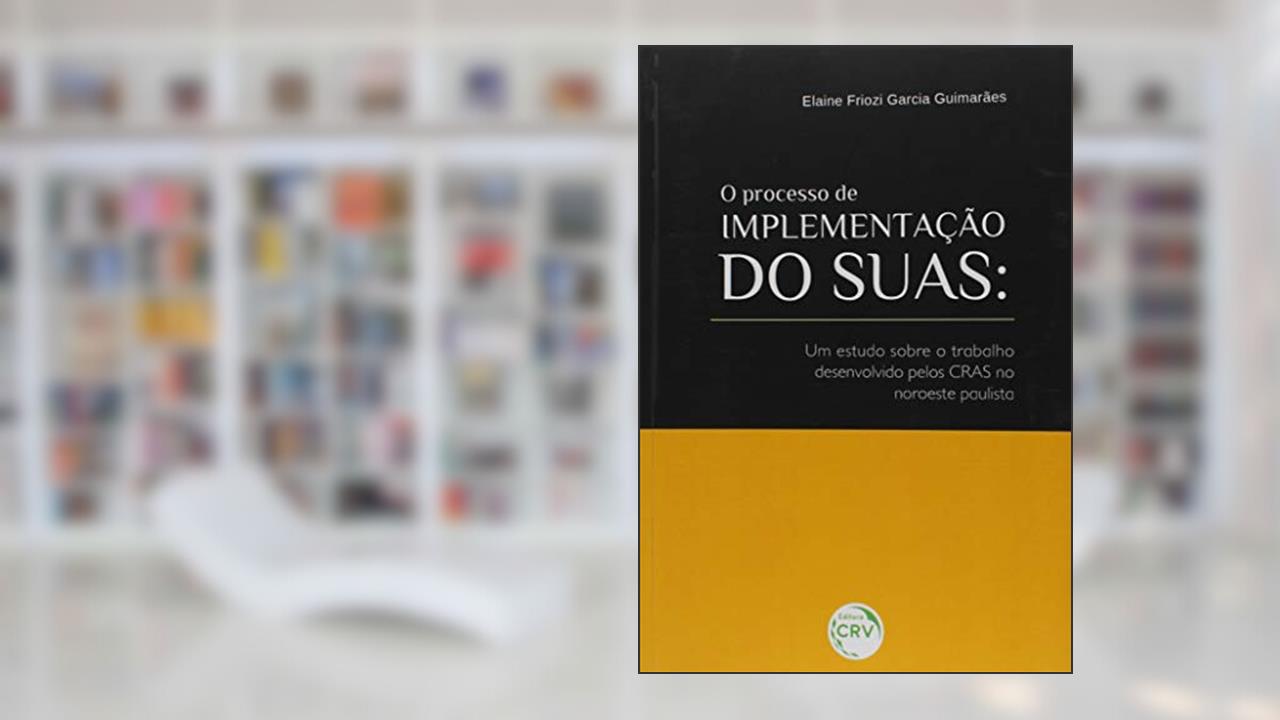 Capa de O processo de implementação do suas: um estudo sobre o trabalho desenvolvido pelos cras no noroeste paulista, do autor Elaine Friozi Garcia Guimarães
