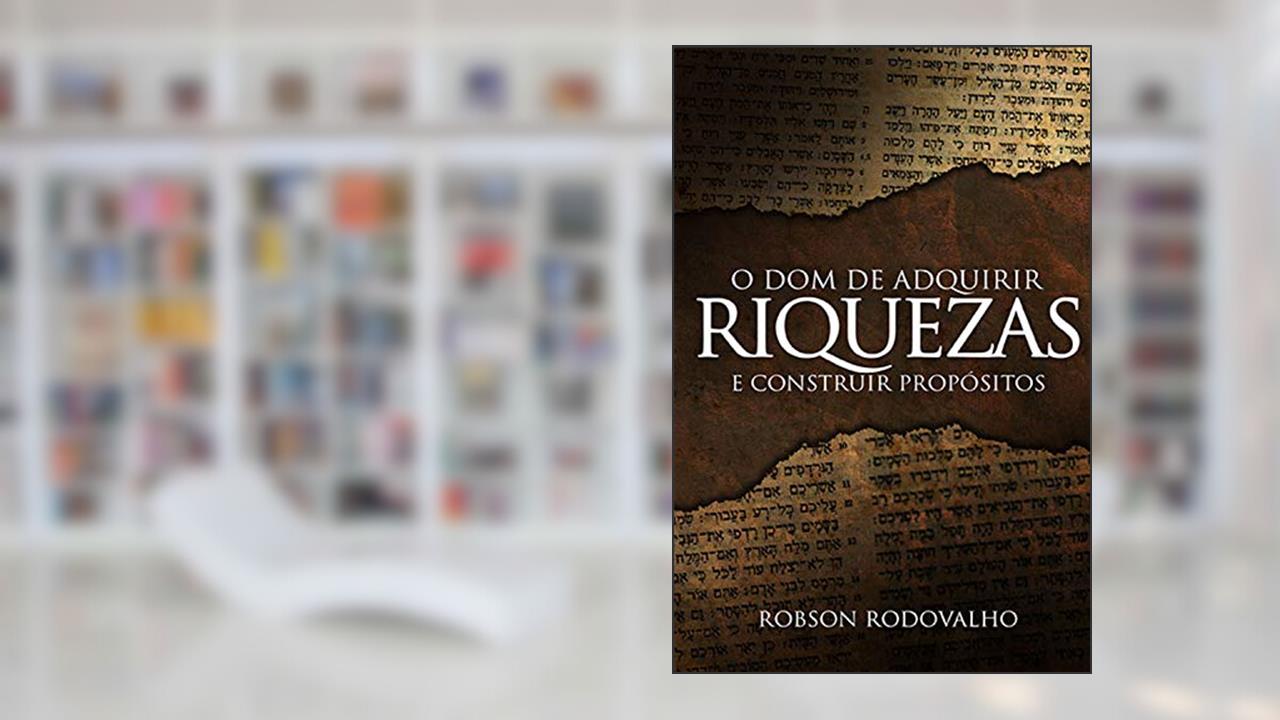 Capa de O dom de adquirir riquezas e construir propósitos, do autor Robson Rodovalho